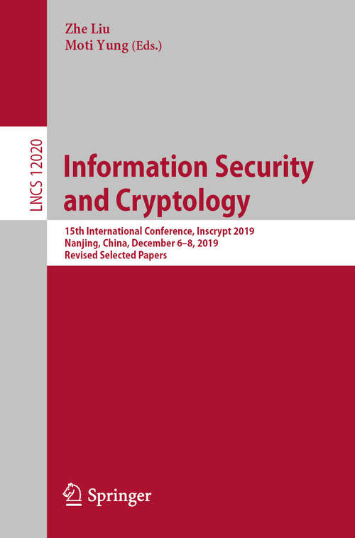 Book cover of Information Security and Cryptology: 15th International Conference, Inscrypt 2019, Nanjing, China, December 6–8, 2019, Revised Selected Papers (1st ed. 2020) (Lecture Notes in Computer Science #12020)