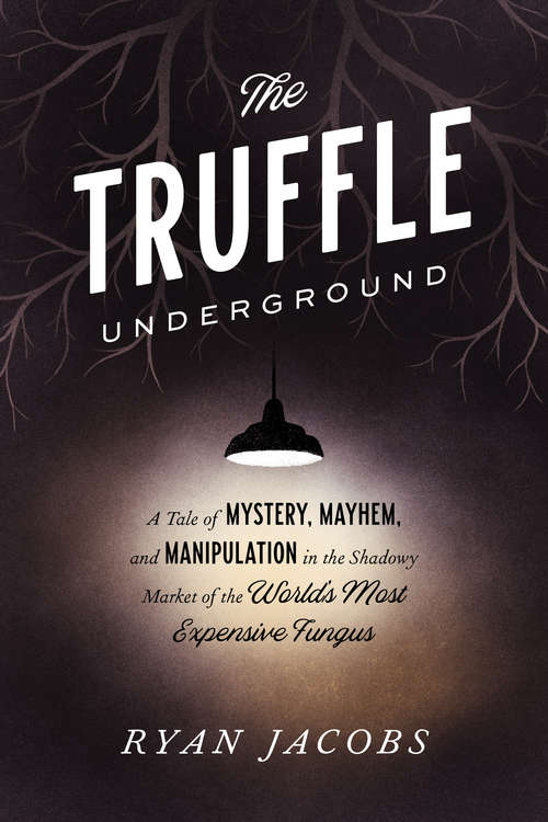 Book cover of The Truffle Underground: A Tale of Mystery, Mayhem, and Manipulation in the Shadowy Market of the World's  Most Expensive Fungus