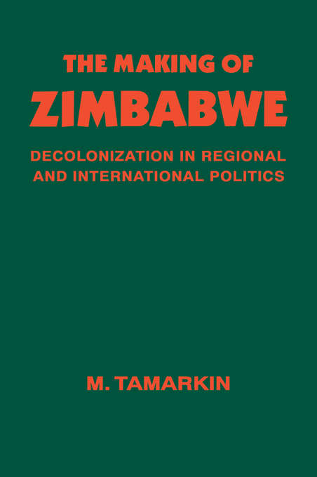 Book cover of The Making of Zimbabwe: Decolonization in Regional and International Politics