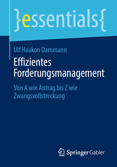 Book cover of Effizientes Forderungsmanagement: Von A wie Antrag bis Z wie Zwangsvollstreckung (1. Aufl. 2020) (essentials)