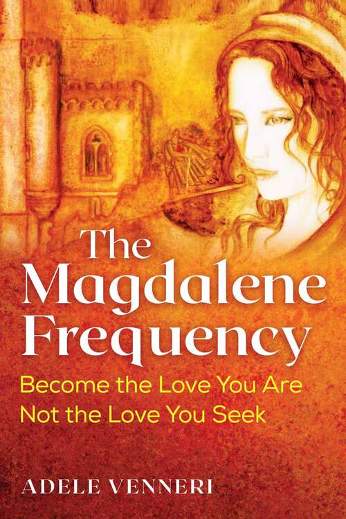 Book cover of The Magdalene Frequency: Become the Love You Are, Not the Love You Seek
