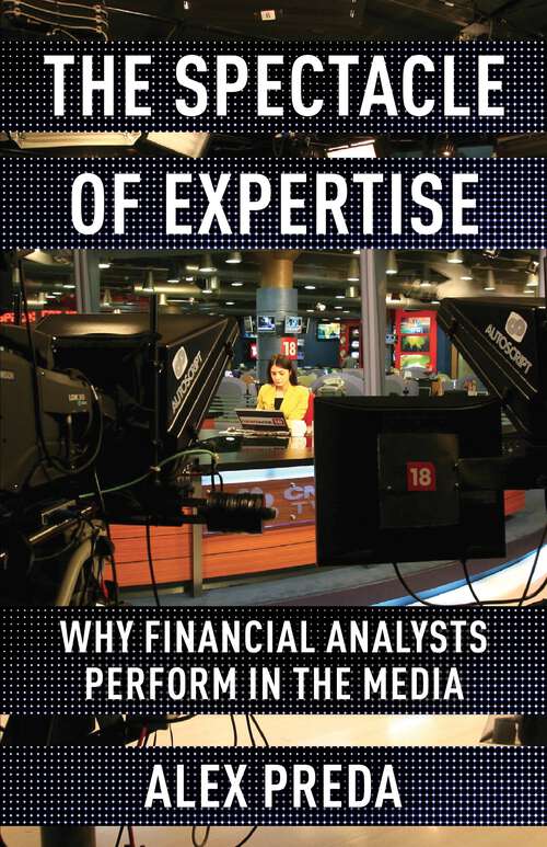 Book cover of The Spectacle of Expertise: Why Financial Analysts Perform in the Media