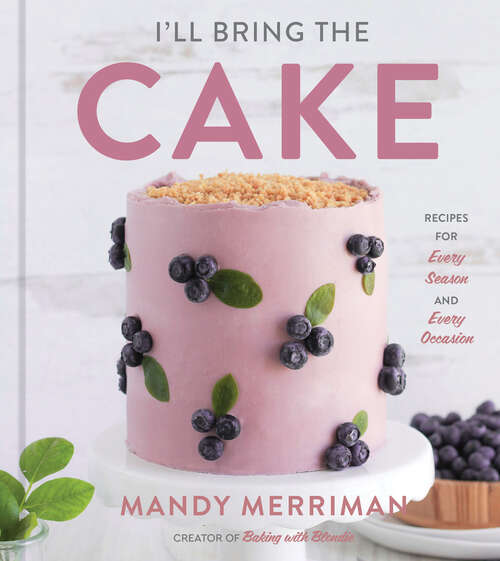 Book cover of I'll Bring the Cake: Recipes for Every Season and Every Occasion