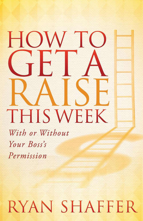 Book cover of How to Get a Raise This Week: With or Without Your Boss's Permission