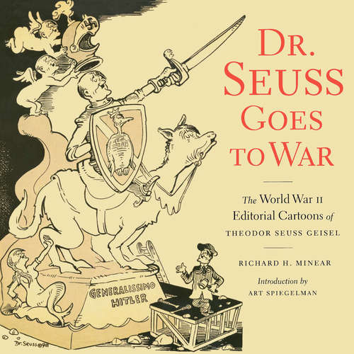Book cover of Dr. Seuss Goes to War: The World War II Editorial Cartoons of Theodor Seuss Geisel