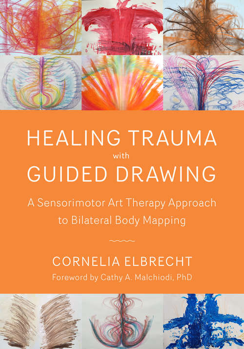 Book cover of Healing Trauma with Guided Drawing: A Sensorimotor Art Therapy Approach to Bilateral Body Mapping