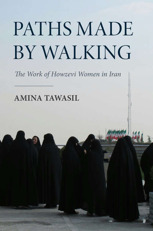 Book cover of Paths Made by Walking: The Work of Howzevi Women in Iran