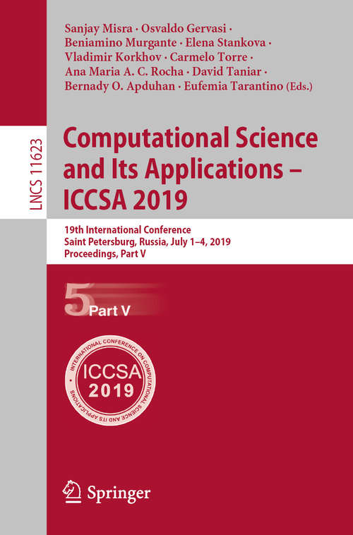 Book cover of Computational Science and Its Applications – ICCSA 2019: 19th International Conference, Saint Petersburg, Russia, July 1–4, 2019, Proceedings, Part V (1st ed. 2019) (Lecture Notes in Computer Science #11623)