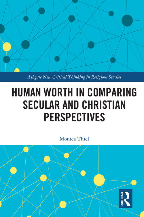 Book cover of Human Worth in Comparing Secular and Christian Perspectives (Ashgate New Critical Thinking in Religious Studies See Series ID 2069)