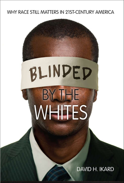 Book cover of Blinded by the Whites: Why Race Still Matters in 21st-Century America (Blacks in the Diaspora)