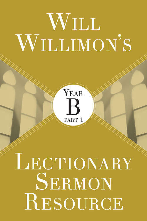 Book cover of Will Willimon’s Lectionary Sermon Resource: Year B Part 1 (Lectionary Sermon Resource)