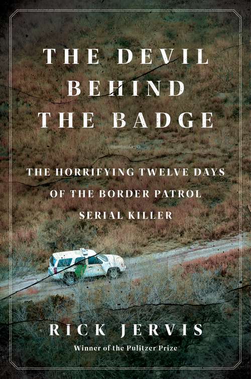 Book cover of The Devil Behind the Badge: The Horrifying Twelve Days of the Border Patrol Serial Killer