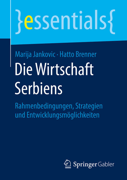 Book cover of Die Wirtschaft Serbiens: Rahmenbedingungen, Strategien und Entwicklungsmöglichkeiten (essentials)