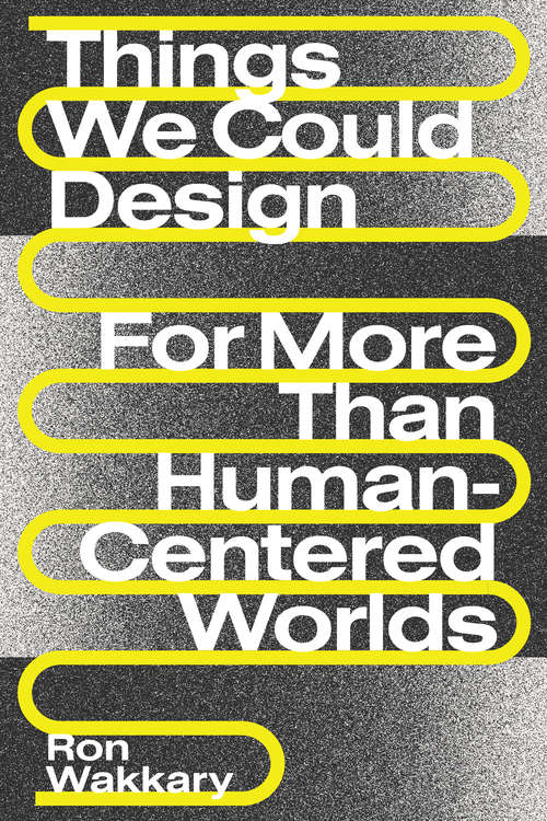 Book cover of Things We Could Design: For More Than Human-Centered Worlds (Design Thinking, Design Theory)