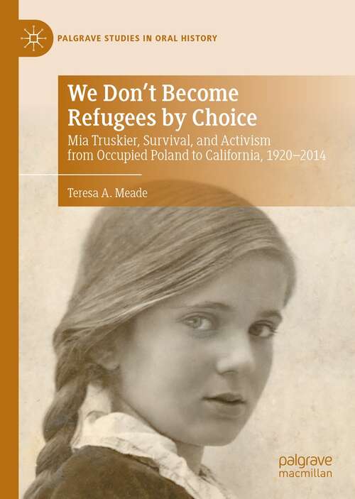 Book cover of We Don't Become Refugees by Choice: Mia Truskier, Survival, and Activism from Occupied Poland to California, 1920-2014 (1st ed. 2021) (Palgrave Studies in Oral History)