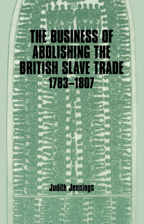 Book cover of The Business of Abolishing the British Slave Trade, 1783-1807