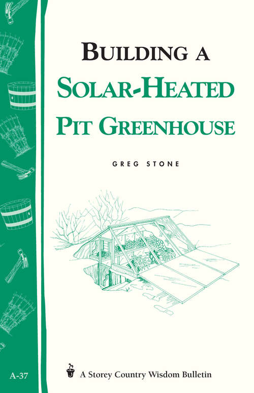 Book cover of Building a Solar-Heated Pit Greenhouse: Storey's Country Wisdom Bulletin A-37 (Storey Country Wisdom Bulletin Ser.)