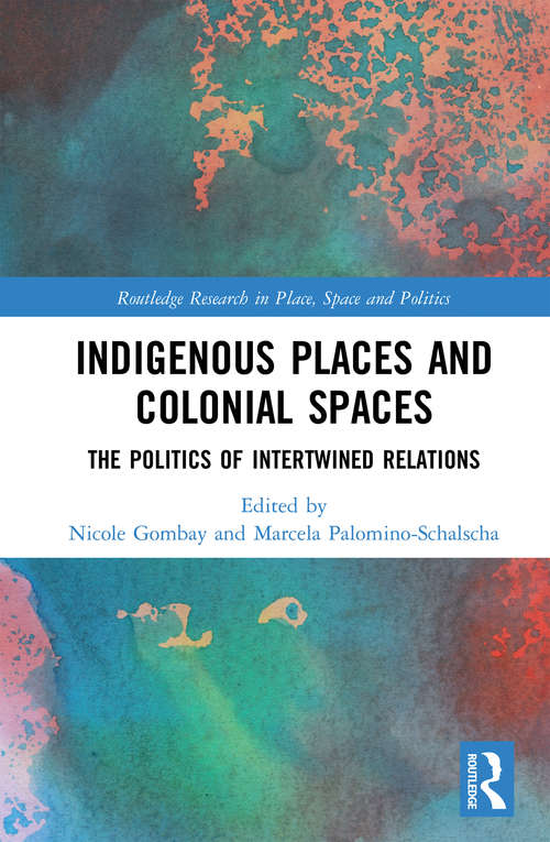 Book cover of Indigenous Places and Colonial Spaces: The Politics of Intertwined Relations (Routledge Research in Place, Space and Politics)