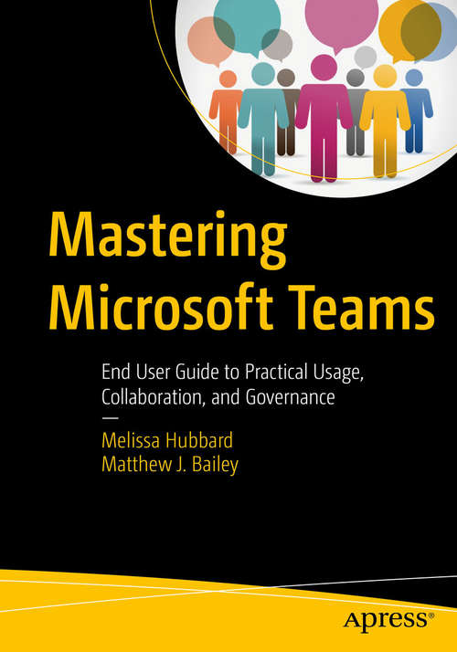 Book cover of Mastering Microsoft Teams: End User Guide to Practical Usage, Collaboration, and Governance