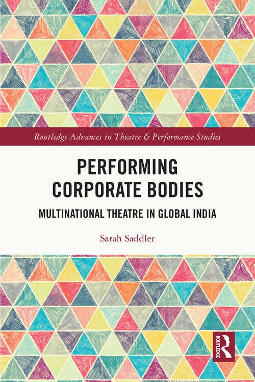 Book cover of Performing Corporate Bodies: Multinational Theatre in Global India (Routledge Advances in Theatre & Performance Studies)