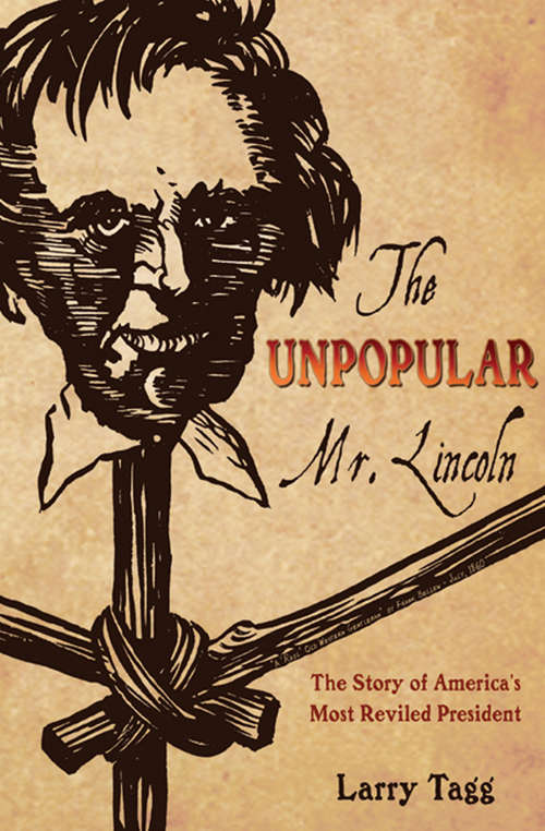 Book cover of The Unpopular Mr. Lincoln: The Story of America's Most Reviled President