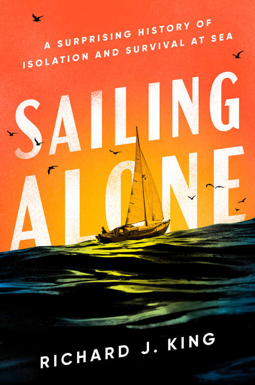 Book cover of Sailing Alone: A Surprising History of Isolation and Survival at Sea