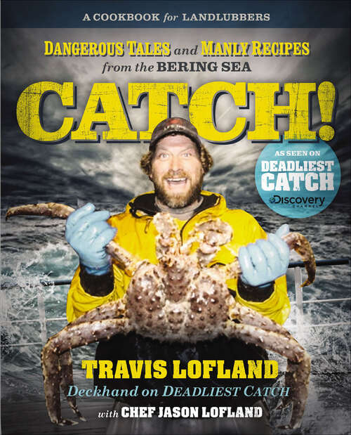 Book cover of Catch!: Dangerous Tales and Manly Recipes from the Bering Sea
