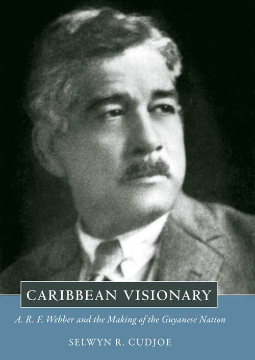 Book cover of Caribbean Visionary: A. R. F. Webber and the Making of the Guyanese Nation (EPUB Single) (Caribbean Studies Series)