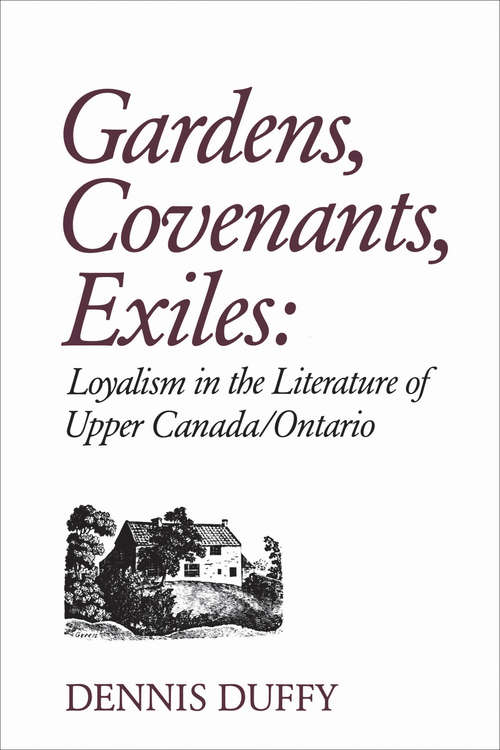 Book cover of Gardens, Covenants, Exiles: Loyalism in the Literature of Upper Canada/Ontario