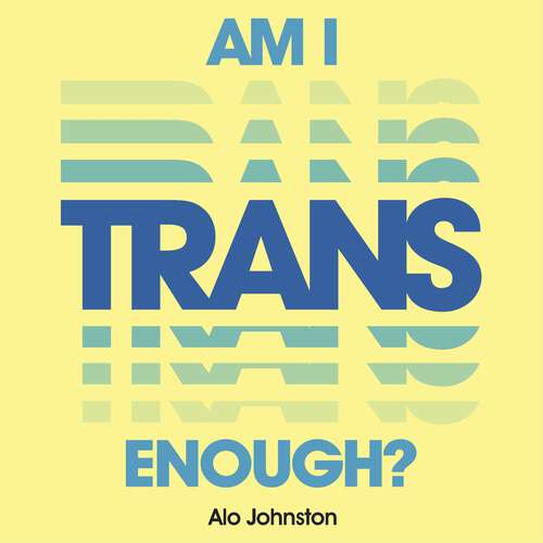 Book cover of Am I Trans Enough?: How to Overcome Your Doubts and Find Your Authentic Self