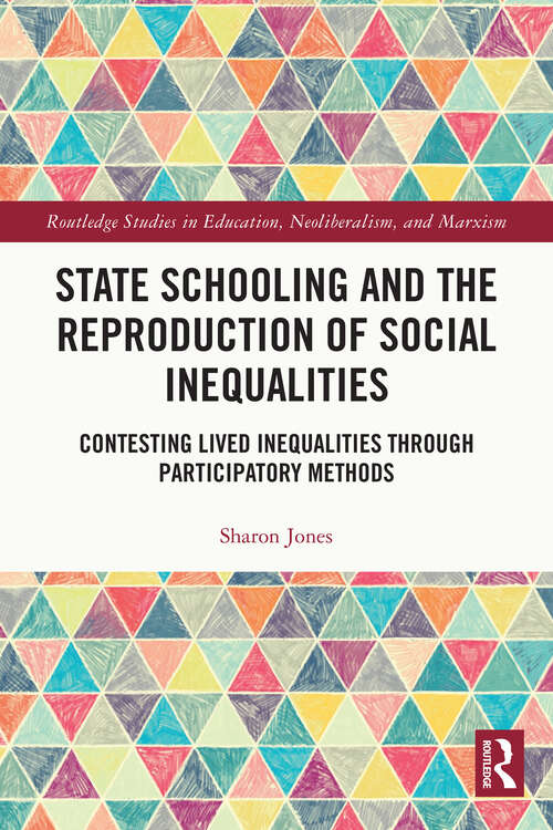 Book cover of State Schooling and the Reproduction of Social Inequalities: Contesting Lived Inequalities through Participatory Methods (Routledge Studies in Education, Neoliberalism, and Marxism)