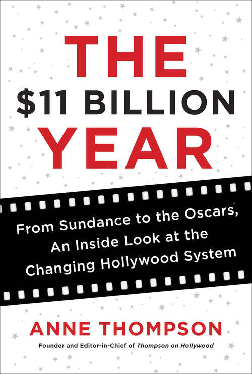 Book cover of The $11 Billion Year: From Sundance to the Oscars, an Inside Look at the Changing Hollywood System