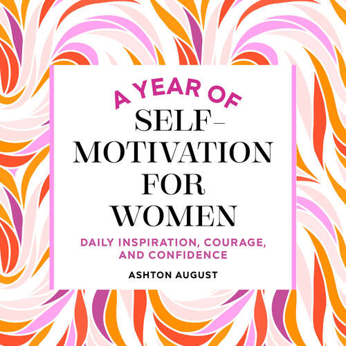 Book cover of A Year of Self Motivation for Women: Daily Inspiration, Courage, and Confidence (A Year of Daily Reflections)