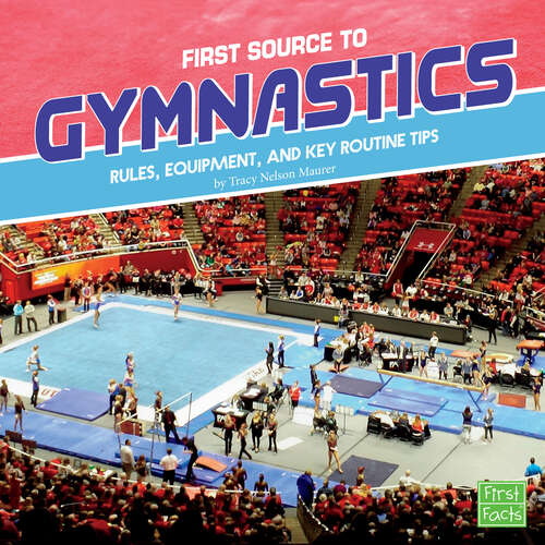 Book cover of First Source to Gymnastics: Rules, Equipment, And Key Routine Tips (First Sports Source Ser.)