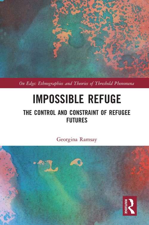 Book cover of Impossible Refuge: The Control and Constraint of Refugee Futures (On Edge: Ethnographies and Theories of Threshold Phenomena)