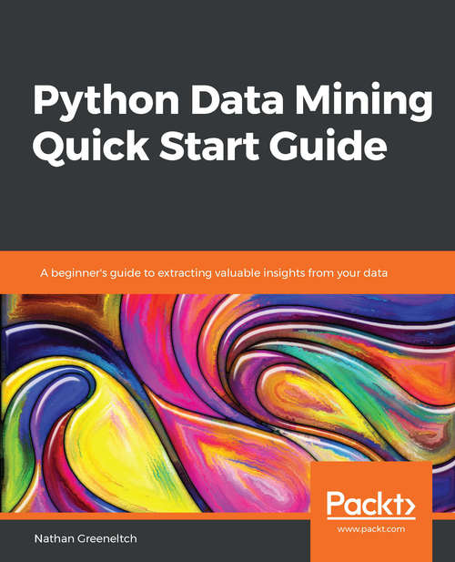Book cover of Python Data Mining Quick Start Guide: A beginner's guide to extracting valuable insights from your data