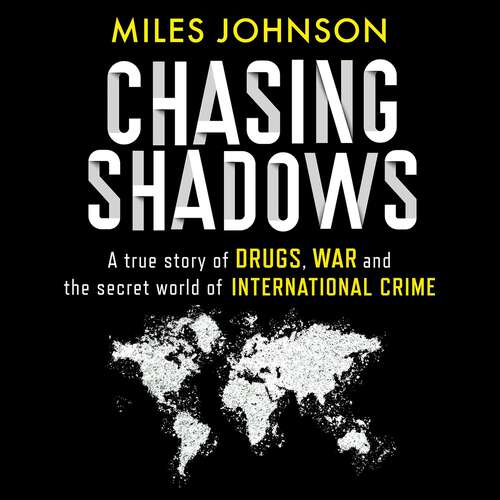 Book cover of Chasing Shadows: A true story of drugs, war and the secret world of international crime