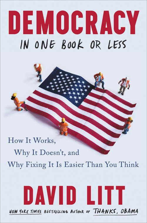 Book cover of Democracy in One Book or Less: How It Works, Why It Doesn't, and Why Fixing It Is Easier Than You Think