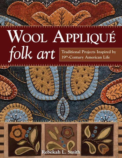 Book cover of Wool Appliqué Folk Art: Traditional Projects Inspired by 19th-Century American Life