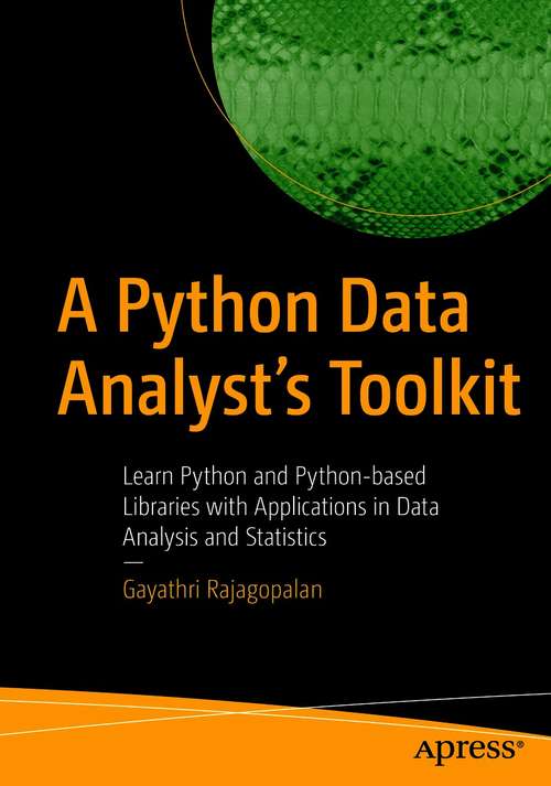 Book cover of A Python Data Analyst’s Toolkit: Learn Python and Python-based Libraries with Applications in Data Analysis and Statistics (1st ed.)