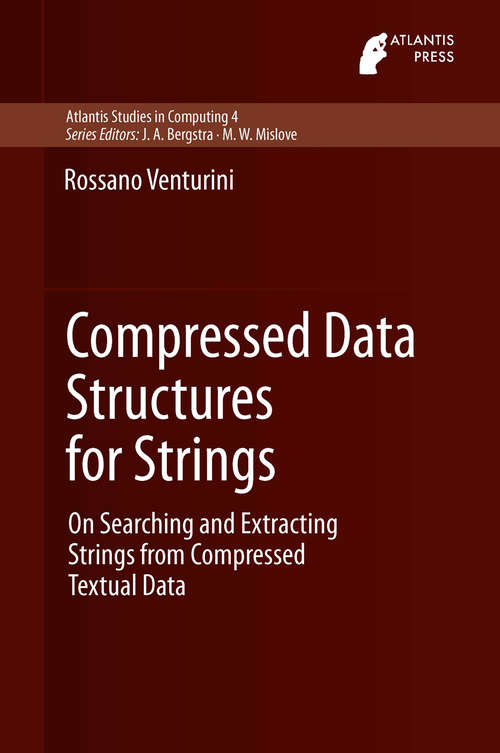 Book cover of Compressed Data Structures for Strings: On Searching and Extracting Strings from Compressed Textual Data (Atlantis Studies in Computing #4)