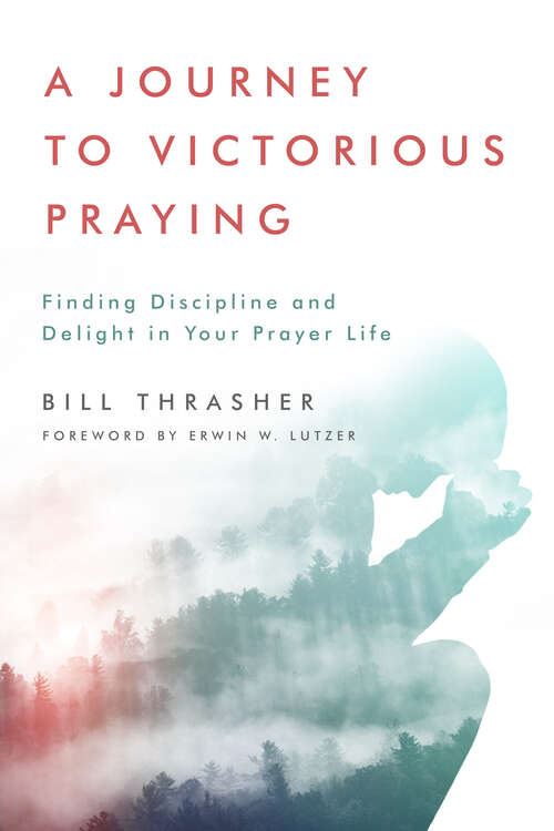 Book cover of A Journey to Victorious Praying: Finding Discipline and Delight in Your Prayer Life