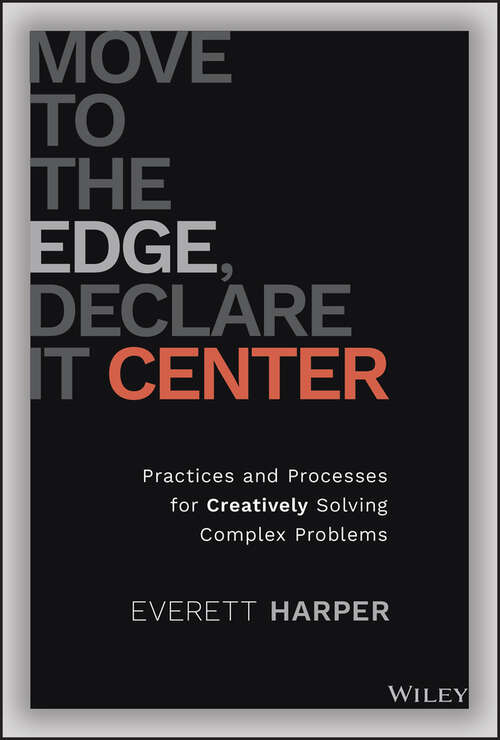 Book cover of Move to the Edge, Declare it Center: Practices and Processes for Creatively Solving Complex Problems