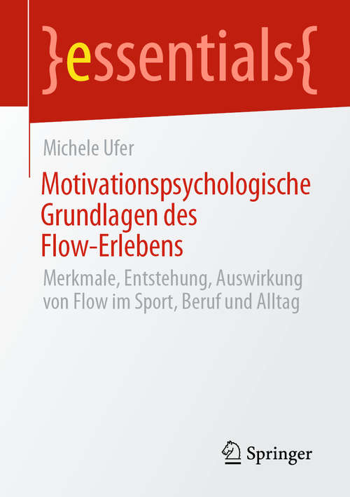 Book cover of Motivationspsychologische Grundlagen des Flow-Erlebens: Merkmale, Entstehung, Auswirkung von Flow im Sport, Beruf und Alltag (1. Aufl. 2020) (essentials)