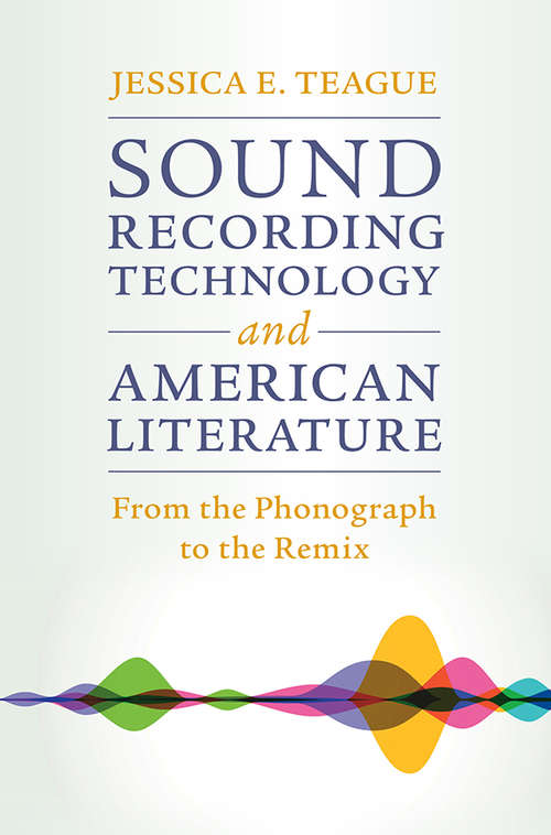 Book cover of Sound Recording Technology and American Literature: From the Phonograph to the Remix (Cambridge Studies in American Literature and Culture #187)