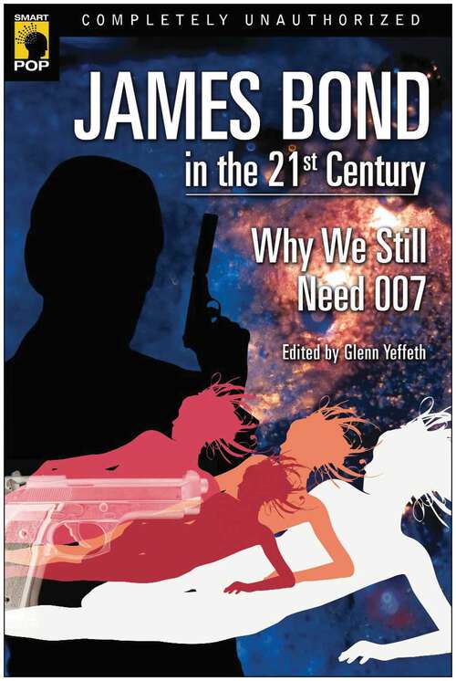 Book cover of James Bond in the 21st Century: Why We Still Need 007 (Smart Pop Ser.)