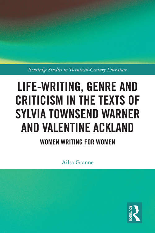Book cover of Life-Writing, Genre and Criticism in the Texts of Sylvia Townsend Warner and Valentine Ackland: Women Writing for Women (Routledge Studies in Twentieth-Century Literature)