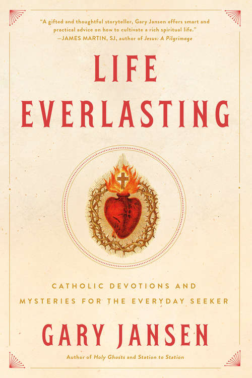 Book cover of Life Everlasting: Catholic Devotions and Mysteries for the Everyday Seeker