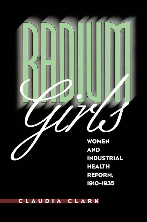 Book cover of Radium Girls: Women and Industrial Health Reform, 1910–1935