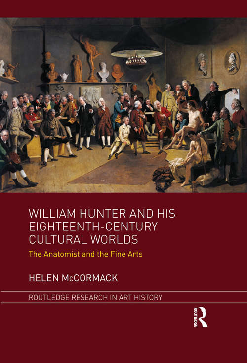 Book cover of William Hunter and his Eighteenth-Century Cultural Worlds: The Anatomist and the Fine Arts (Routledge Research in Art History)